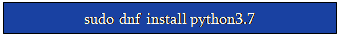 Zone de Texte: sudo dnf install python3.7